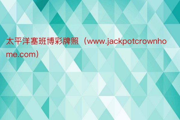 太平洋塞班博彩牌照（www.jackpotcrownhome.com）