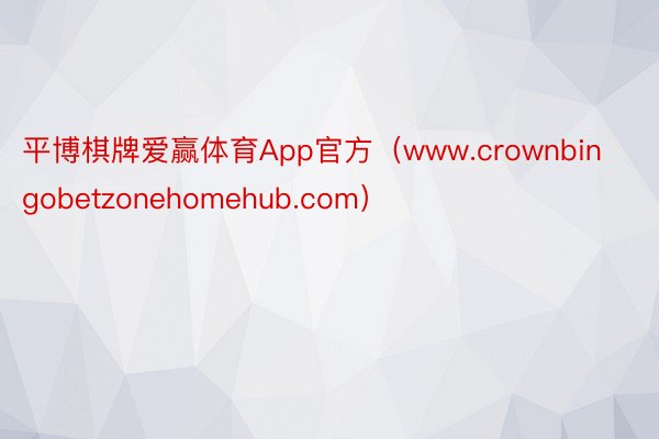 平博棋牌爱赢体育App官方（www.crownbingobetzonehomehub.com）