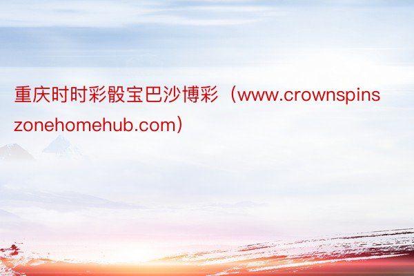 重庆时时彩骰宝巴沙博彩（www.crownspinszonehomehub.com）